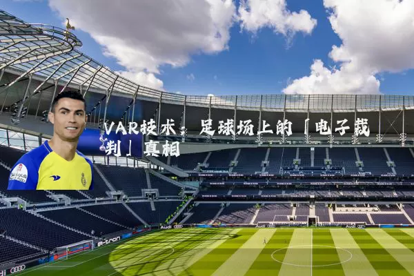 VAR技术：足球场上的「电子裁判」真相