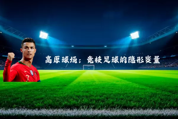 高原球场:竞技足球的隐形变量