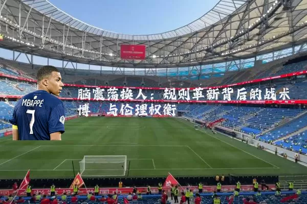 脑震荡换人:规则革新背后的战术博弈与伦理权衡