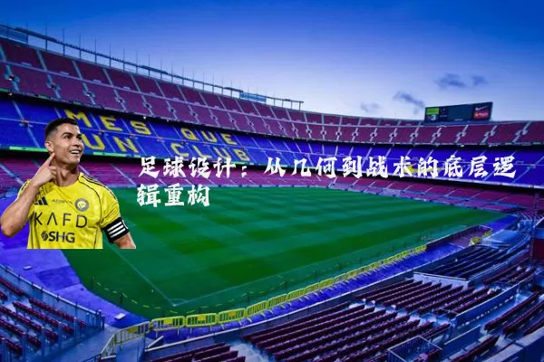 足球设计：从几何到战术的底层逻辑重构