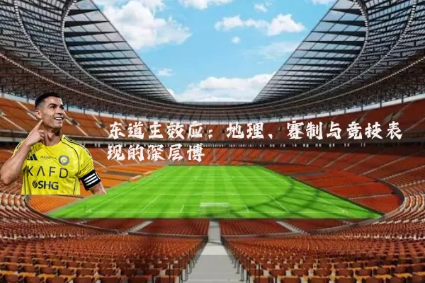 东道主效应：地理、赛制与竞技表现的深层博弈